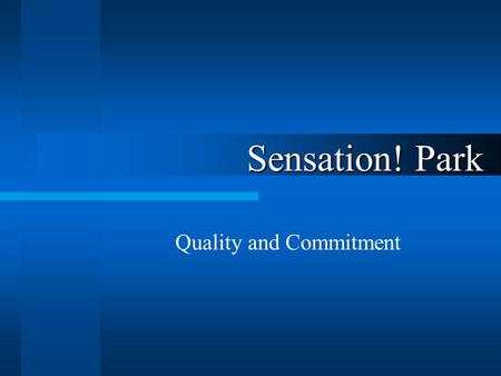 Sensation! Park Quality and Commitment. Our Mission To provide our guests with an experience in which family and friends can enjoy quality recreational.
