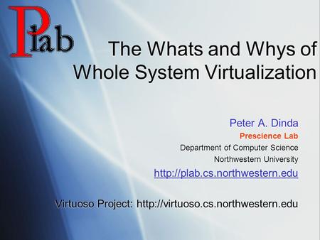The Whats and Whys of Whole System Virtualization Peter A. Dinda Prescience Lab Department of Computer Science Northwestern University