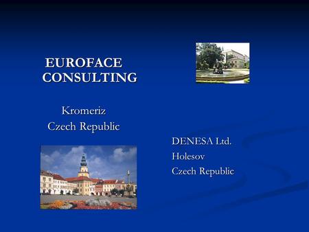 EUROFACE CONSULTING Kromeriz Czech Republic DENESA Ltd. Holesov Czech Republic.