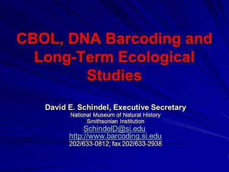 CBOL, DNA Barcoding and Long-Term Ecological Studies David E. Schindel, Executive Secretary National Museum of Natural History Smithsonian Institution.