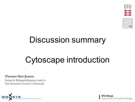 Discussion summary Cytoscape introduction Thomas Skøt Jensen Center for Biological Sequence Analysis The Technical University of Denmark.