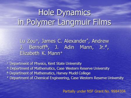 Hole Dynamics in Polymer Langmuir Films Lu Zou +, James C. Alexander *, Andrew J. Bernoff &, J. Adin Mann, Jr. #, Elizabeth K. Mann + + Department of Physics,