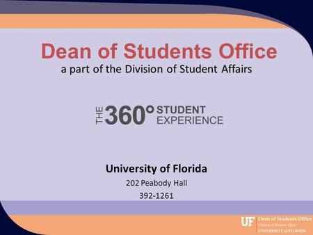 Dean of Students Office a part of the Division of Student Affairs University of Florida 202 Peabody Hall 392-1261.