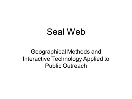 Seal Web Geographical Methods and Interactive Technology Applied to Public Outreach.