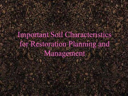 Important Soil Characteristics for Restoration Planning and Management.