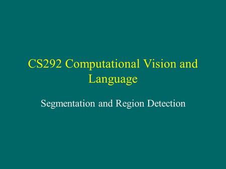 CS292 Computational Vision and Language Segmentation and Region Detection.