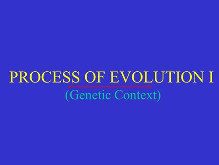 PROCESS OF EVOLUTION I (Genetic Context). Since the Time of Darwin  Darwin did not explain how variation originates or passed on  The genetic principles.
