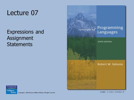 ISBN 0-321-19362-8 Lecture 07 Expressions and Assignment Statements.
