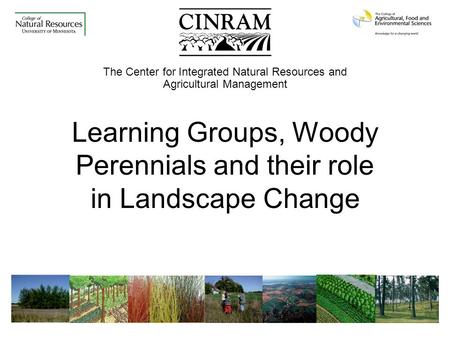 The Center for Integrated Natural Resources and Agricultural Management Learning Groups, Woody Perennials and their role in Landscape Change.