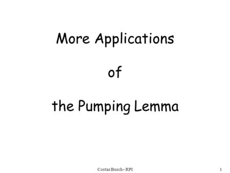 Costas Busch - RPI1 More Applications of the Pumping Lemma.