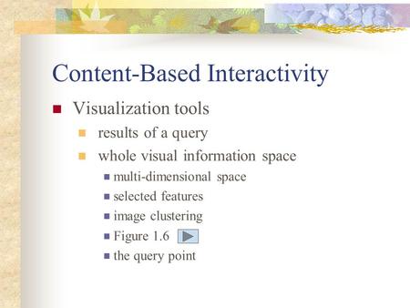 Content-Based Interactivity Visualization tools results of a query whole visual information space multi-dimensional space selected features image clustering.