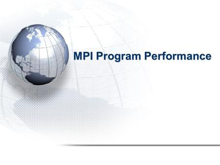 MPI Program Performance. Introduction Defining the performance of a parallel program is more complex than simply optimizing its execution time. This is.