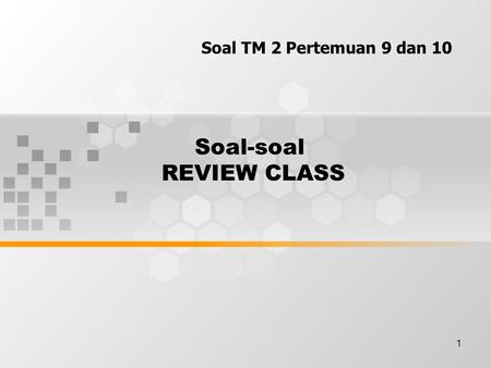 1 Soal-soal REVIEW CLASS Soal TM 2 Pertemuan 9 dan 10.