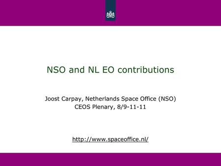 NSO and NL EO contributions Joost Carpay, Netherlands Space Office (NSO) CEOS Plenary, 8/9-11-11