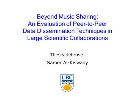 Beyond Music Sharing: An Evaluation of Peer-to-Peer Data Dissemination Techniques in Large Scientific Collaborations Thesis defense: Samer Al-Kiswany.