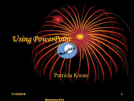 7/13/2015 Business 91L 1 Using PowerPoint Patricia Kwan.