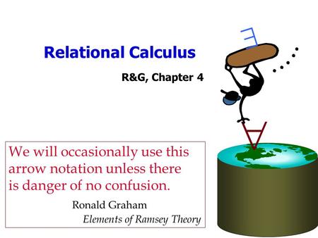 Relational Calculus R&G, Chapter 4   We will occasionally use this arrow notation unless there is danger of no confusion. Ronald Graham Elements of Ramsey.