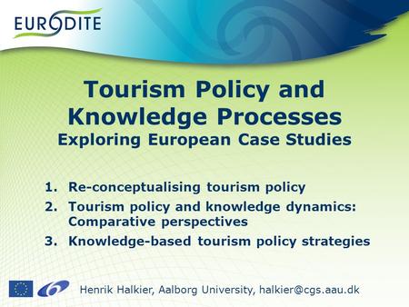 Henrik Halkier, Aalborg University, Tourism Policy and Knowledge Processes Exploring European Case Studies 1.Re-conceptualising tourism.