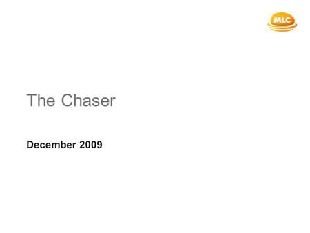The Chaser December 2009. Slide 2 General advice warning and disclaimer Any opinions expressed in this presentation constitute our judgement at the time.