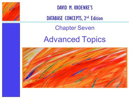 Advanced Topics Chapter Seven DAVID M. KROENKE’S DATABASE CONCEPTS, 2 nd Edition.