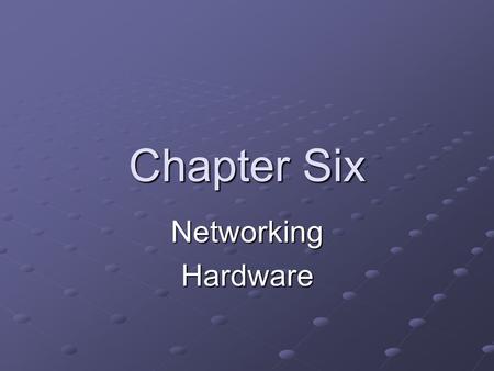 Chapter Six Networking Hardware.