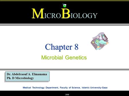 Medical Technology Department, Faculty of Science, Islamic University-Gaza MB M ICRO B IOLOGY Dr. Abdelraouf A. Elmanama Ph. D Microbiology 2008 Chapter.