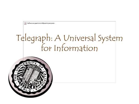 Telegraph: A Universal System for Information. Telegraph History & Plans Initial Vision –Carey, Hellerstein, Stonebraker –“Regres”, “B-1” Sweat, ideas.