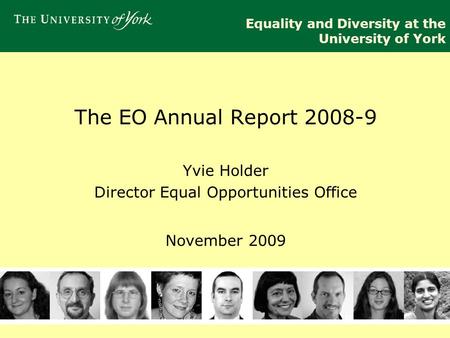 Equality and Diversity at the University of York The EO Annual Report 2008-9 Yvie Holder Director Equal Opportunities Office November 2009.