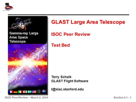 ISOC Peer Review - March 2, 2004 Section 4.1 - 1 GLAST Large Area Telescope ISOC Peer Review Test Bed Terry Schalk GLAST Flight Software