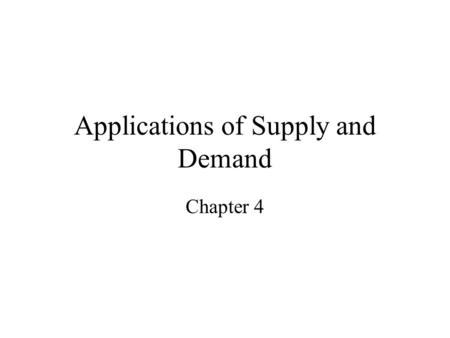 Applications of Supply and Demand Chapter 4 Price Controls Floor Ceilings Who benefits from each: sellers or buyers?