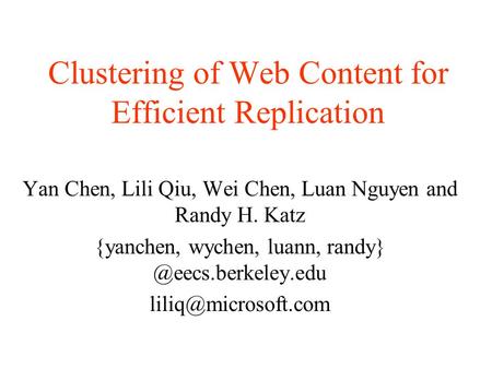 Clustering of Web Content for Efficient Replication Yan Chen, Lili Qiu, Wei Chen, Luan Nguyen and Randy H. Katz {yanchen, wychen, luann,