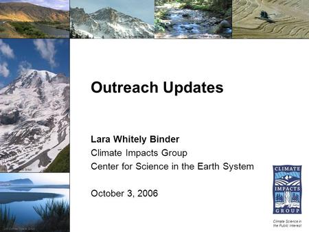October 3, 2006  Outreach Updates Climate Science in the Public Interest  UW Climate Impacts Group Lara.