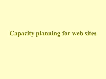 Capacity planning for web sites. Promoting a web site Thoughts on increasing web site traffic but… Two possible scenarios…