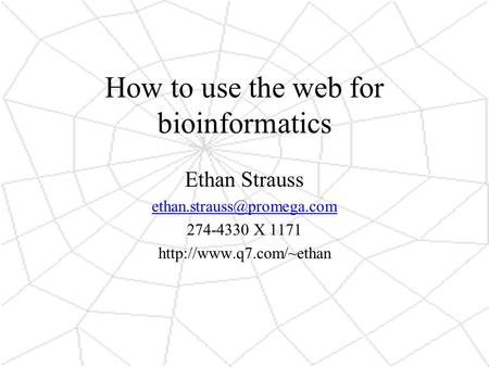 How to use the web for bioinformatics Ethan Strauss 274-4330 X 1171