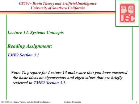 Itti: CS564 - Brain Theory and Artificial Intelligence. Systems Concepts 1 CS564 - Brain Theory and Artificial Intelligence University of Southern California.