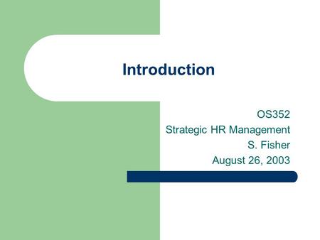 Introduction OS352 Strategic HR Management S. Fisher August 26, 2003.