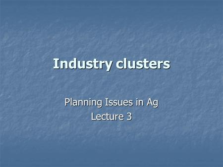 Industry clusters Planning Issues in Ag Lecture 3.
