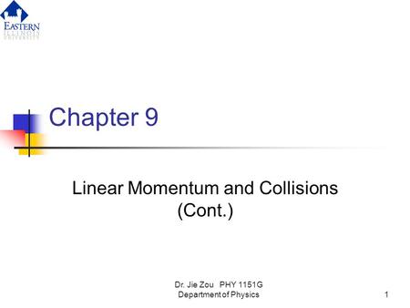 Dr. Jie Zou PHY 1151G Department of Physics1 Chapter 9 Linear Momentum and Collisions (Cont.)