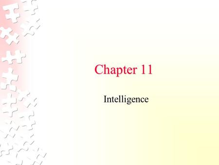 Chapter 11 Intelligence. Components of Intelligence 1. Understand complex ideas 2. Adapt to the environment 3. Learn from experience 4. Ability to reason.