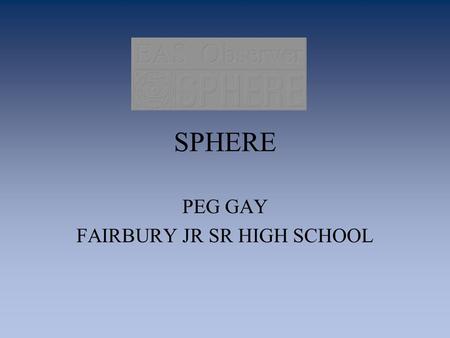 SPHERE PEG GAY FAIRBURY JR SR HIGH SCHOOL. PROJECT SPHERE  Cherenkov light: radiation which is emitted whenever charged particles pass through matter.