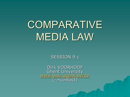 COMPARATIVE MEDIA LAW SESSION 9.c Dirk VOORHOOF Ghent University www.psw.ugent.be/dv (->contact) www.psw.ugent.be/dv.