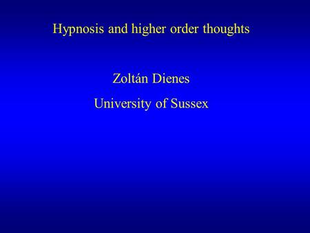 Hypnosis and higher order thoughts Zoltán Dienes University of Sussex.