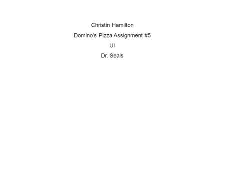 Christin Hamilton Domino’s Pizza Assignment #5 UI Dr. Seals.