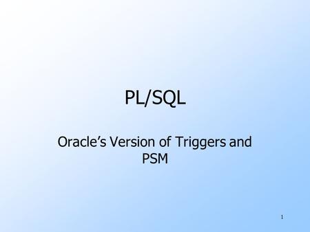 1 PL/SQL Oracle’s Version of Triggers and PSM. 2 PL/SQL uOracle uses a variant of SQL/PSM which it calls PL/SQL. uPL/SQL not only allows you to create.