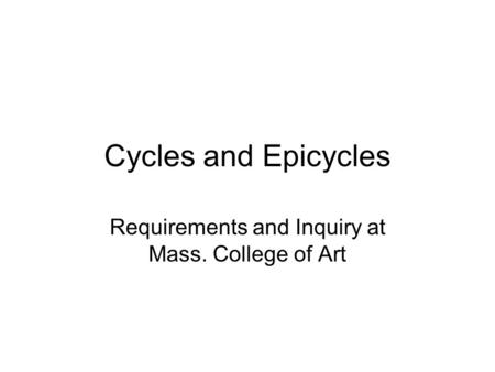 Cycles and Epicycles Requirements and Inquiry at Mass. College of Art.