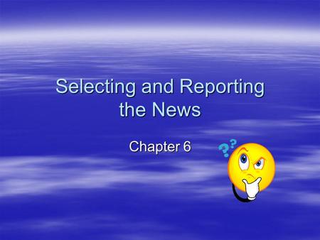 Selecting and Reporting the News Chapter 6. The Characteristics of News All news stories possess certain characteristics or news values. Traditionally,