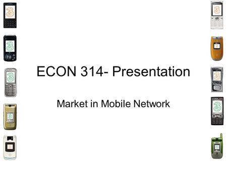 ECON 314- Presentation Market in Mobile Network. Presentation Outline 1.Background of Mobile Market in Hong Kong 2.After market services- Positive Network.
