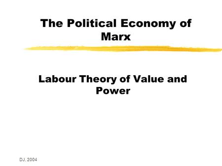 DJ, 2004 The Political Economy of Marx Labour Theory of Value and Power.