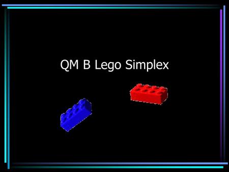 QM B Lego Simplex. Scenario You manufacture tables and chairs. Tables and chairs are manufactured from small and large bricks. Small brick Large brick.