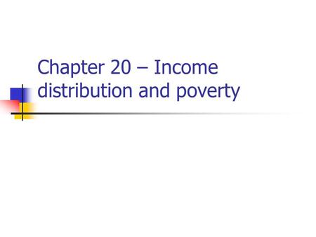 Chapter 20 – Income distribution and poverty. Income distribution in a market economy Determined by markets Affected by initial endowments Estate tax.